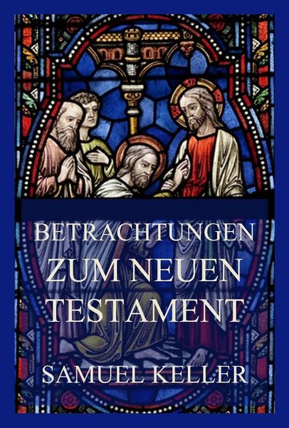 Betrachtungen zum Neuen Testament, Taschenbuch von Samuel Keller, Jazzybee Verlag, 9783849664404