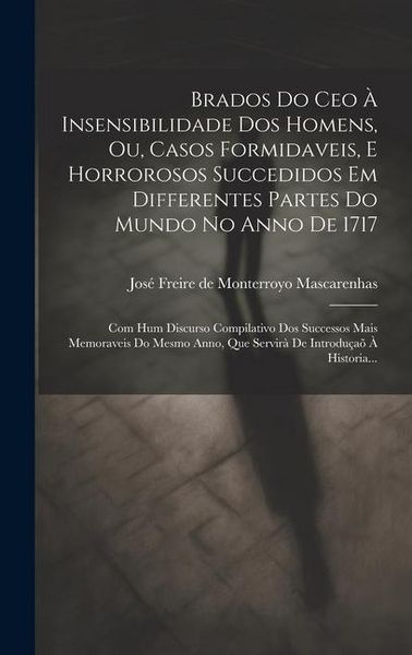 Produktbild: Brados Do Ceo &Agrave; Insensibilidade Dos Homens, Ou, Casos Formidaveis, E Horrorosos Succedidos Em Differentes Partes Do Mundo No Anno De 1717: Com Hum Dis