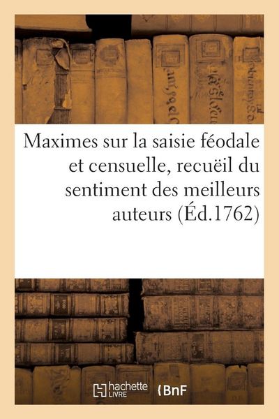 Produktbild: Maximes sur la saisie f&eacute;odale et censuelle, ou recu&euml;il du sentiment des meilleurs auteurs
