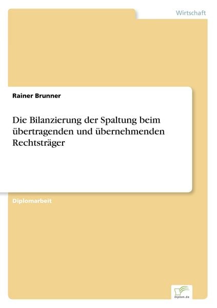 Die Bilanzierung der Spaltung beim übertragenden und übernehmenden Rechtsträger, Taschenbuch von Rainer Brunner, GRIN, 9783838635828