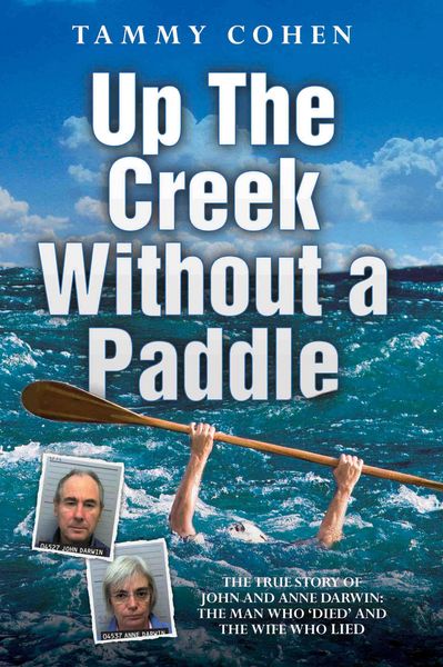 Produktbild: Up the Creek Without a Paddle - The True Story of John and Anne Darwin: The Man Who 'Died' and the Wife Who Lied