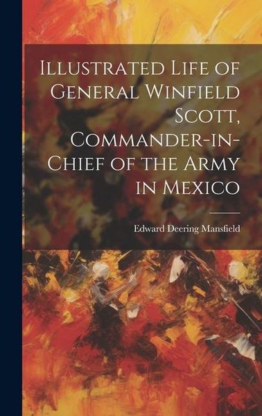 Produktbild: Illustrated Life of General Winfield Scott, Commander-in-Chief of the Army in Mexico