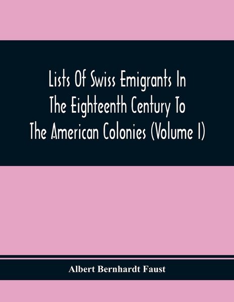 Produktbild: Lists Of Swiss Emigrants In The Eighteenth Century To The American Colonies (Volume I)