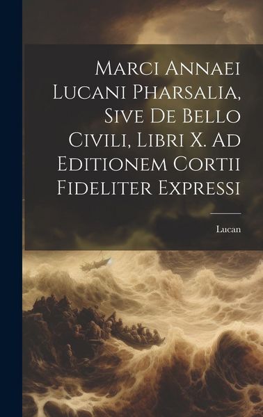 Produktbild: Marci Annaei Lucani Pharsalia, Sive De Bello Civili, Libri X. Ad Editionem Cortii Fideliter Expressi