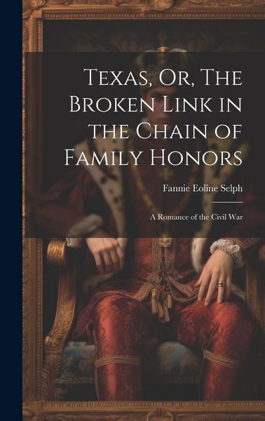 Produktbild: Texas, Or, The Broken Link in the Chain of Family Honors: A Romance of the Civil War