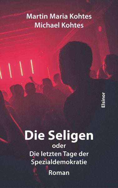 Die Seligen oder Die letzten Tage der Spezialdemokratie, Gebundene Ausgabe von Martin Maria Kohtes,Michael Kohtes, Elsinor Verlag, 978-3-939483-86-1