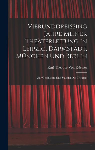 Produktbild: Vierunddreissing Jahre Meiner The&auml;terleitung in Leipzig, Darmstadt, M&uuml;nchen Und Berlin