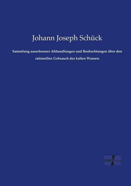 Sammlung auserlesener Abhandlungen und Beobachtungen über den rationellen Gebrauch des kalten Wassers, Taschenbuch von Johann Joseph Schück, Vero