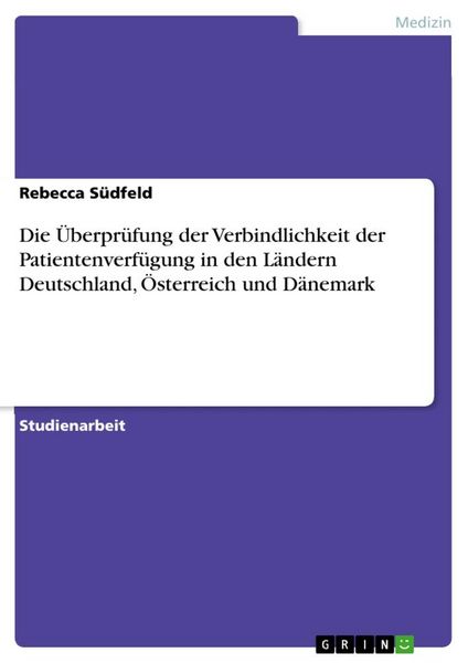 Die Überprüfung der Verbindlichkeit der Patientenverfügung in den Ländern Deutschland, Österreich und Dänemark, Taschenbuch von Rebecca Südfeld, GRIN,