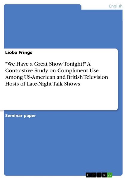 Produktbild: "We Have a Great Show Tonight!" A Contrastive Study on Compliment Use Among US-American and British Television Hosts of Late-Night Talk Shows