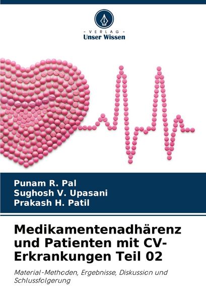 Medikamentenadhärenz und Patienten mit CV-Erkrankungen Teil 02, Taschenbuch von Punam R. Pal , Sughosh V. Upasani , Prakash H. Patil, Verlag Unser