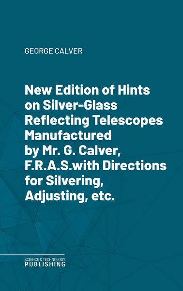 Produktbild: New Edition of Hints on Silver-Glass Reflecting Telescopes Manufactured by Mr. G. Calver, F.R.A.S.with Directions for Silvering, Adjusting, etc.