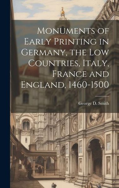 Produktbild: Monuments of Early Printing in Germany, the Low Countries, Italy, France and England, 1460-1500