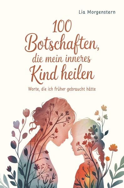 100 Botschaften, die mein inneres Kind heilen, Taschenbuch von Lia Morgenstern, ATR Verlag, 9789403804569