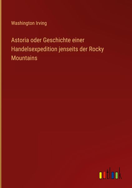 Produktbild: Astoria oder Geschichte einer Handelsexpedition jenseits der Rocky Mountains