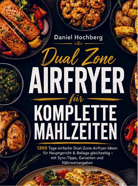 Dual Zone Airfryer für komplette Mahlzeiten, Taschenbuch von Daniel Hochberg, Bookmundo, 9789403847276