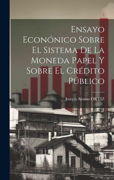 Produktbild: Ensayo Econ&oacute;nico Sobre El Sistema De La Moneda Papel Y Sobre El Cr&eacute;dito P&uacute;blico