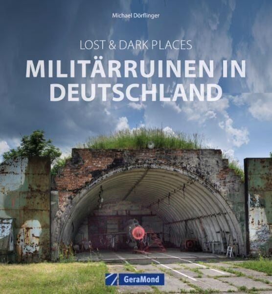 Lost & Dark Places: Militärruinen in Deutschland, Gebundene Ausgabe von Michael Dörflinger, Geramond, 978-3-96453-659-4