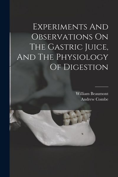 Produktbild: Experiments And Observations On The Gastric Juice, And The Physiology Of Digestion