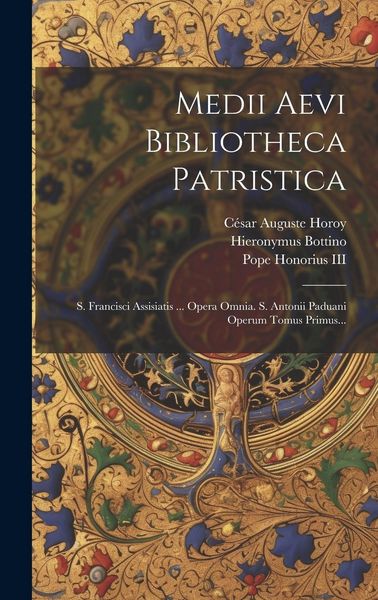 Produktbild: Medii Aevi Bibliotheca Patristica: S. Francisci Assisiatis ... Opera Omnia. S. Antonii Paduani Operum Tomus Primus...