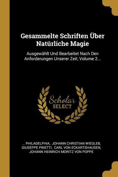 Produktbild: Gesammelte Schriften &Uuml;ber Nat&uuml;rliche Magie: Ausgew&auml;hlt Und Bearbeitet Nach Den Anforderungen Unserer Zeit, Volume 2...