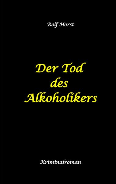 Produktbild: Der Tod des Alkoholikers - Sucht, Co-Abh&auml;ngigkeit, Therapie, Kontrollverlust, Mobbing, Autismus, Selbsthass, Selbst&uuml;bersch&auml;tzung, fahrl&auml;ssige T&ouml;tung,