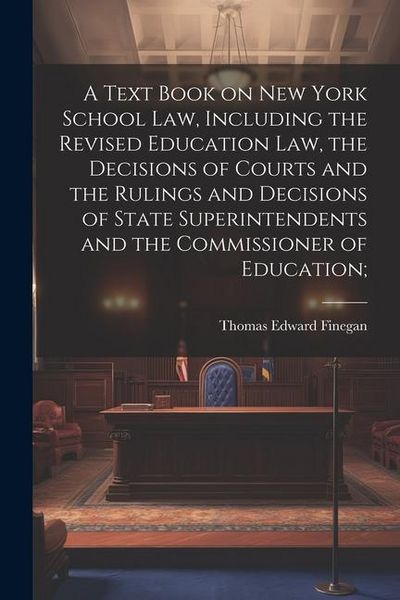 Produktbild: A Text Book on New York School law, Including the Revised Education law, the Decisions of Courts and the Rulings and Decisions of State Superintendent