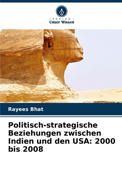 Politisch-strategische Beziehungen zwischen Indien und den USA: 2000 bis 2008, Taschenbuch von Rayees Bhat, Verlag Unser Wissen, 9786208395872