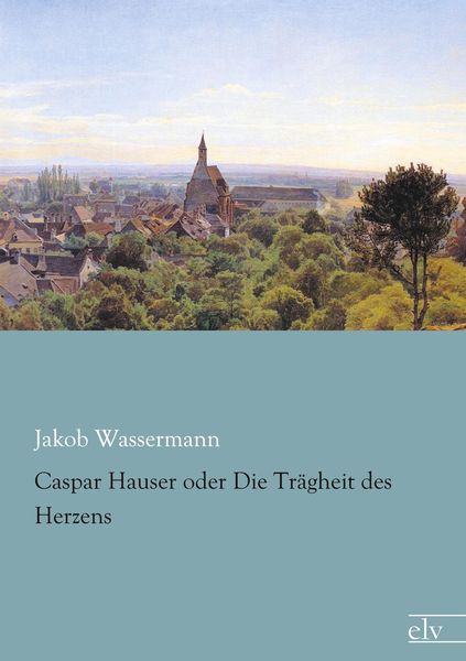 Produktbild: Caspar Hauser oder Die Tr&auml;gheit des Herzens