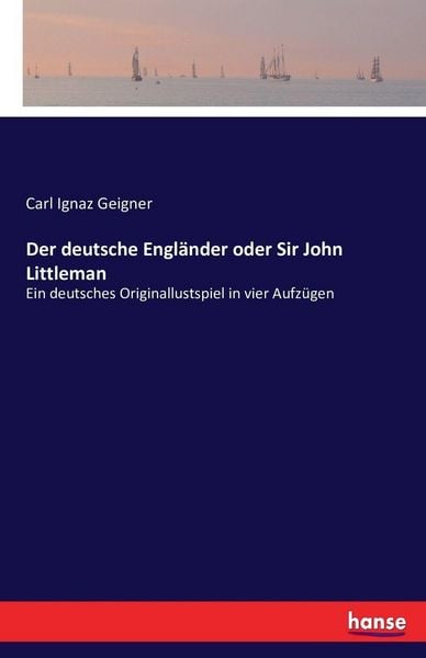 Der deutsche Engländer oder Sir John Littleman, Taschenbuch von Carl Ignaz Geigner, Hansebooks, 9783743456792