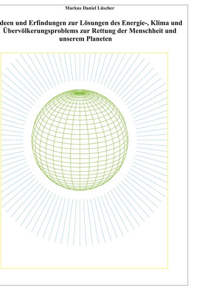 Produktbild: Ideen und Erfindungen zur L&ouml;sungen des Energie-, Klima und &Uuml;berv&ouml;lkerungsproblems zur Rettung der Menschheit und unserem Planeten