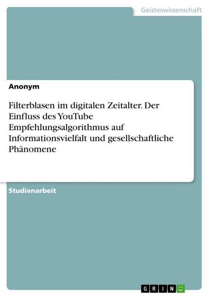 Produktbild: Filterblasen im digitalen Zeitalter. Der Einfluss des YouTube Empfehlungsalgorithmus auf Informationsvielfalt und gesellschaftliche Ph&auml;nomene