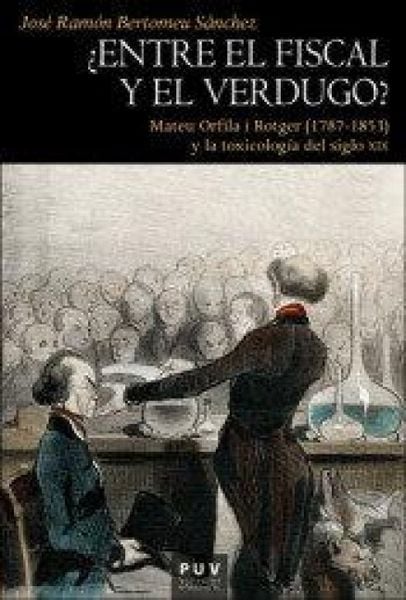 Produktbild: &iquest;Entre el fiscal y el verdugo? : Mateu Orfila i Rotger, 1787-1853, y la toxicolog&iacute;a del siglo XIX