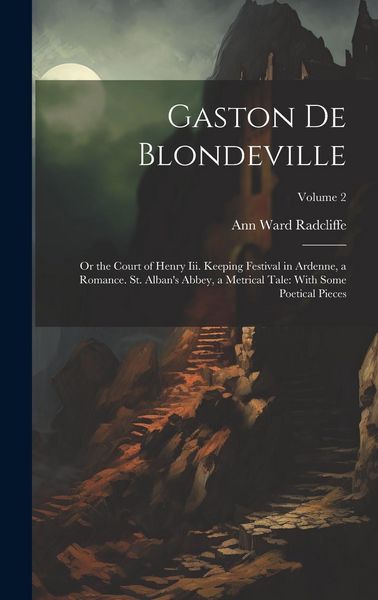 Produktbild: Gaston De Blondeville: Or the Court of Henry Iii. Keeping Festival in Ardenne, a Romance. St. Alban's Abbey, a Metrical Tale: With Some Poeti