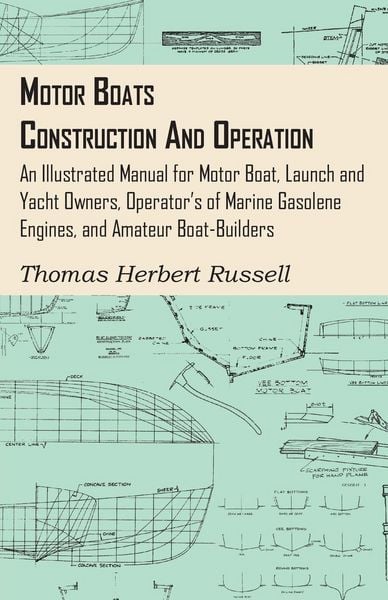 Produktbild: Motor Boats - Construction and Operation - An Illustrated Manual for Motor Boat, Launch and Yacht Owners, Operator's of Marine Gasolene Engines, and Amateur Boat-Builders