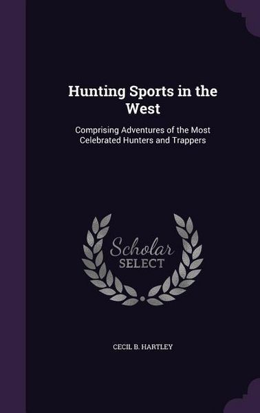 Produktbild: Hunting Sports in the West: Comprising Adventures of the Most Celebrated Hunters and Trappers