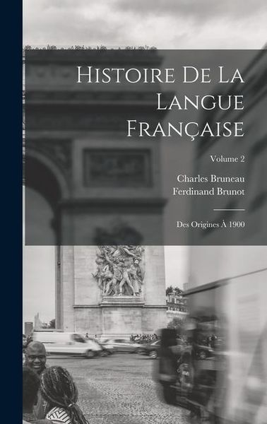 Produktbild: Histoire De La Langue Fran&ccedil;aise: Des Origines &Agrave; 1900; Volume 2