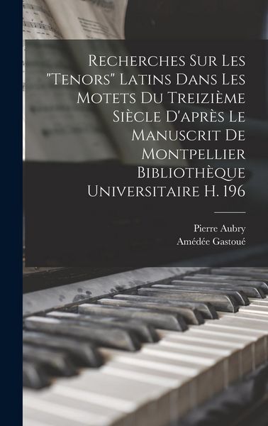 Produktbild: Recherches Sur Les "Tenors" Latins Dans Les Motets Du Treizi&egrave;me Si&egrave;cle D'apr&egrave;s Le Manuscrit De Montpellier Biblioth&egrave;que Universitaire H. 196