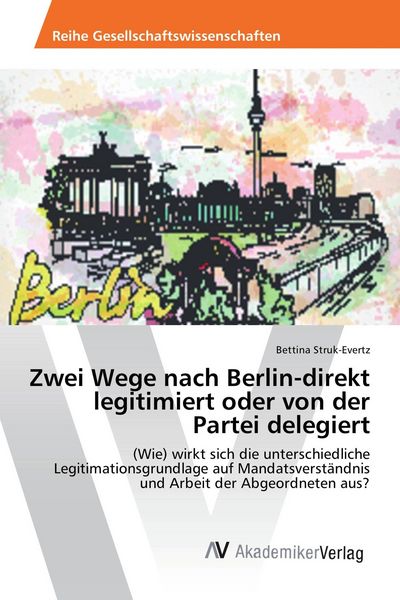Zwei Wege nach Berlin-direkt legitimiert oder von der Partei delegiert, Taschenbuch von Bettina Struk-Evertz, AV Akademikerverlag, 9783639479324