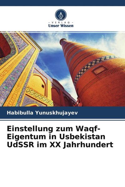Einstellung zum Waqf-Eigentum in Usbekistan UdSSR im XX Jahrhundert, Taschenbuch von Habibulla Yunuskhujayev, Verlag Unser Wissen, 9786204506494