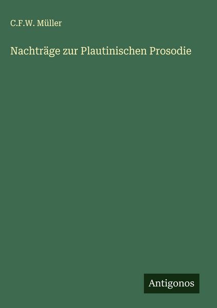 Nachträge zur Plautinischen Prosodie, Gebundene Ausgabe von C. F. W. Müller, Antigonos Verlag, 9783563144930