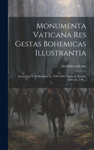 Produktbild: Monumenta Vaticana Res Gestas Bohemicas Illustrantia: Actaurbani Vi Et Bonifatti Ix, 1378-1404. Opera C. Krofta. 1903-05. 2 Pts...