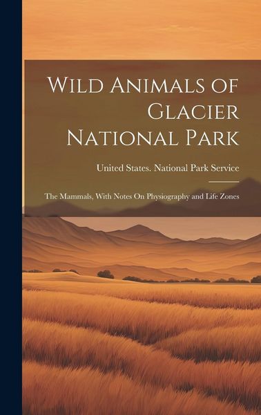 Produktbild: Wild Animals of Glacier National Park: The Mammals, With Notes On Physiography and Life Zones