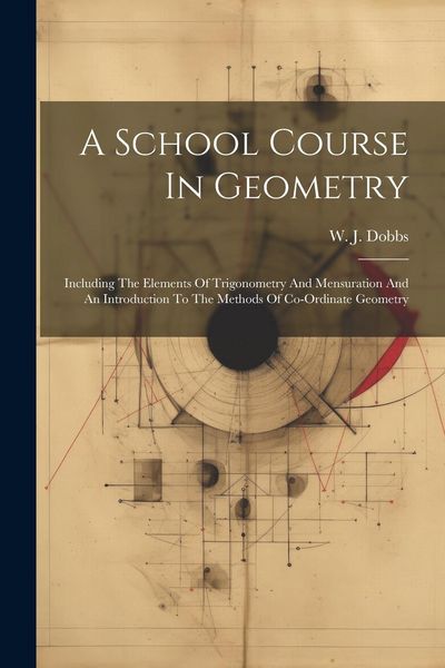 Produktbild: A School Course In Geometry: Including The Elements Of Trigonometry And Mensuration And An Introduction To The Methods Of Co-ordinate Geometry
