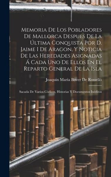 Produktbild: Memoria De Los Pobladores De Mallorca Despues De La &Uacute;ltima Conquista Por D. Jaime I De Aragon, Y Noticia De Las Heredades Asignadas &Aacute; Cada Uno De Ello