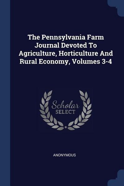 Produktbild: The Pennsylvania Farm Journal Devoted To Agriculture, Horticulture And Rural Economy, Volumes 3-4