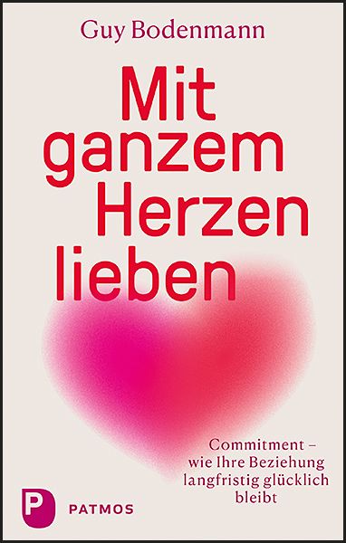 Mit ganzem Herzen lieben, Taschenbuch von Guy Bodenmann, Patmos Verlag, 9783843613064