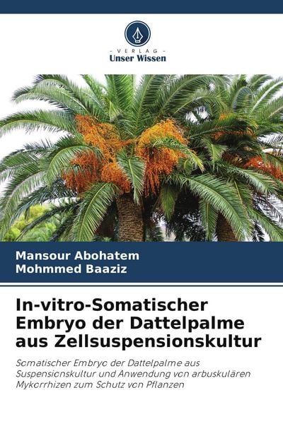 In-vitro-Somatischer Embryo der Dattelpalme aus Zellsuspensionskultur, Taschenbuch von Mansour Abohatem , Mohmmed Baaziz, Verlag Unser Wissen,