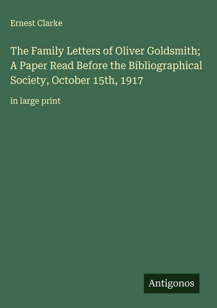 Produktbild: The Family Letters of Oliver Goldsmith; A Paper Read Before the Bibliographical Society, October 15th, 1917