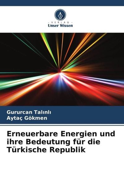 Erneuerbare Energien und ihre Bedeutung für die Türkische Republik, Taschenbuch von Gururcan Tal¿nl¿ , Aytaç Gökmen, Verlag Unser Wissen,